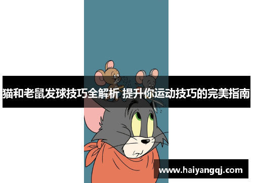 猫和老鼠发球技巧全解析 提升你运动技巧的完美指南