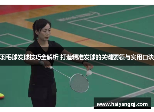 羽毛球发球技巧全解析 打造精准发球的关键要领与实用口诀