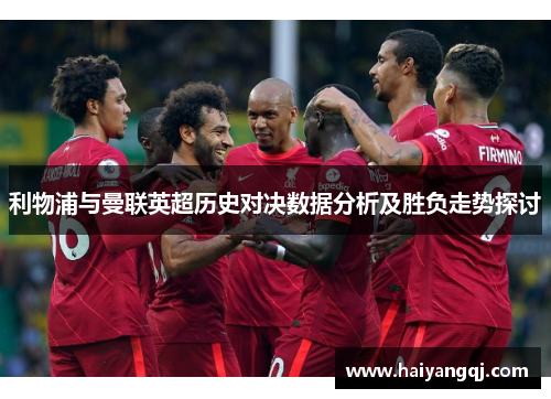 利物浦与曼联英超历史对决数据分析及胜负走势探讨